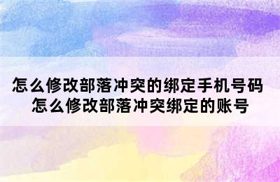 怎么修改部落冲突的绑定手机号码 怎么修改部落冲突绑定的账号